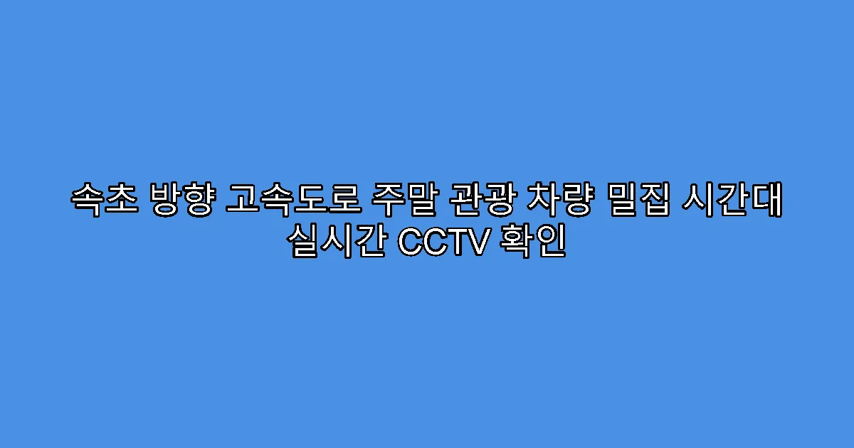 속초 방향 고속도로 주말 관광 차량 밀집 시간대 실시간 CCTV 확인