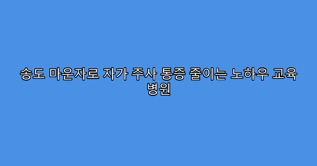 송도 마운자로 자가 주사 통증 줄이는 노하우 교육 병원