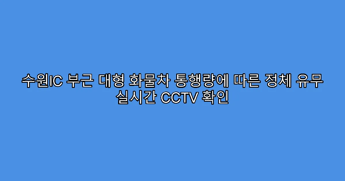 수원IC 부근 대형 화물차 통행량에 따른 정체 유무 실시간 CCTV 확인
