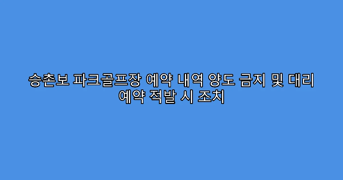 승촌보 파크골프장 예약 내역 양도 금지 및 대리 예약 적발 시 조치
