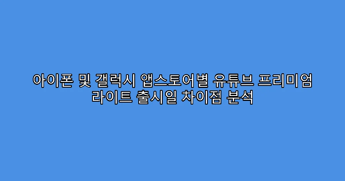 아이폰 및 갤럭시 앱스토어별 유튜브 프리미엄 라이트 출시일 차이점 분석