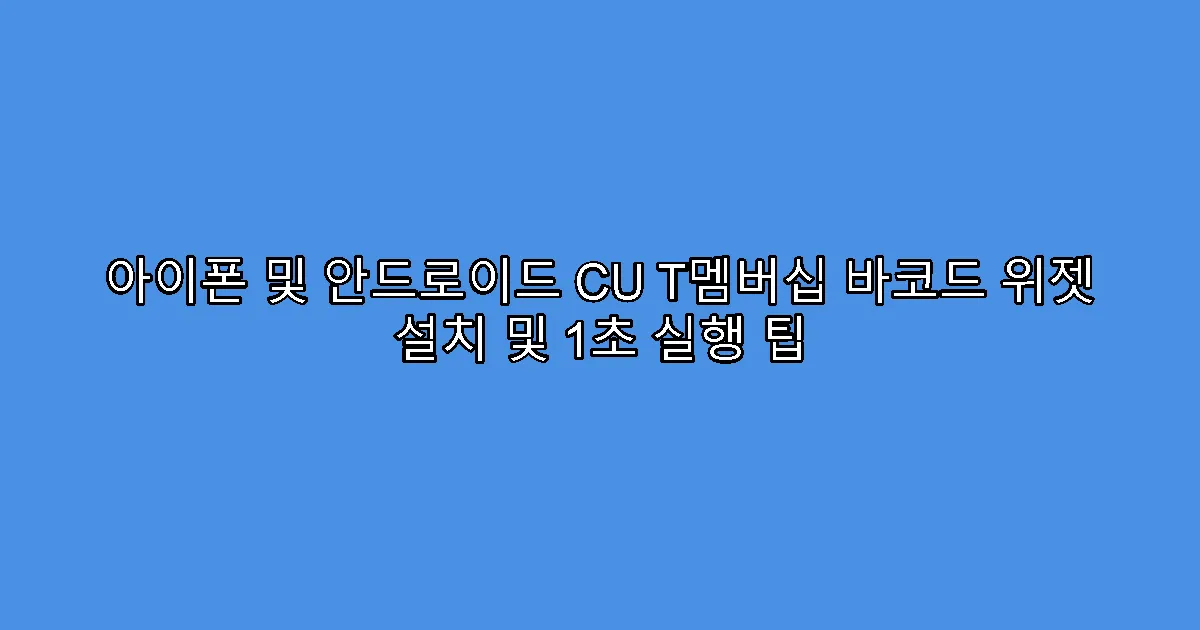 아이폰 및 안드로이드 CU T멤버십 바코드 위젯 설치 및 1초 실행 팁