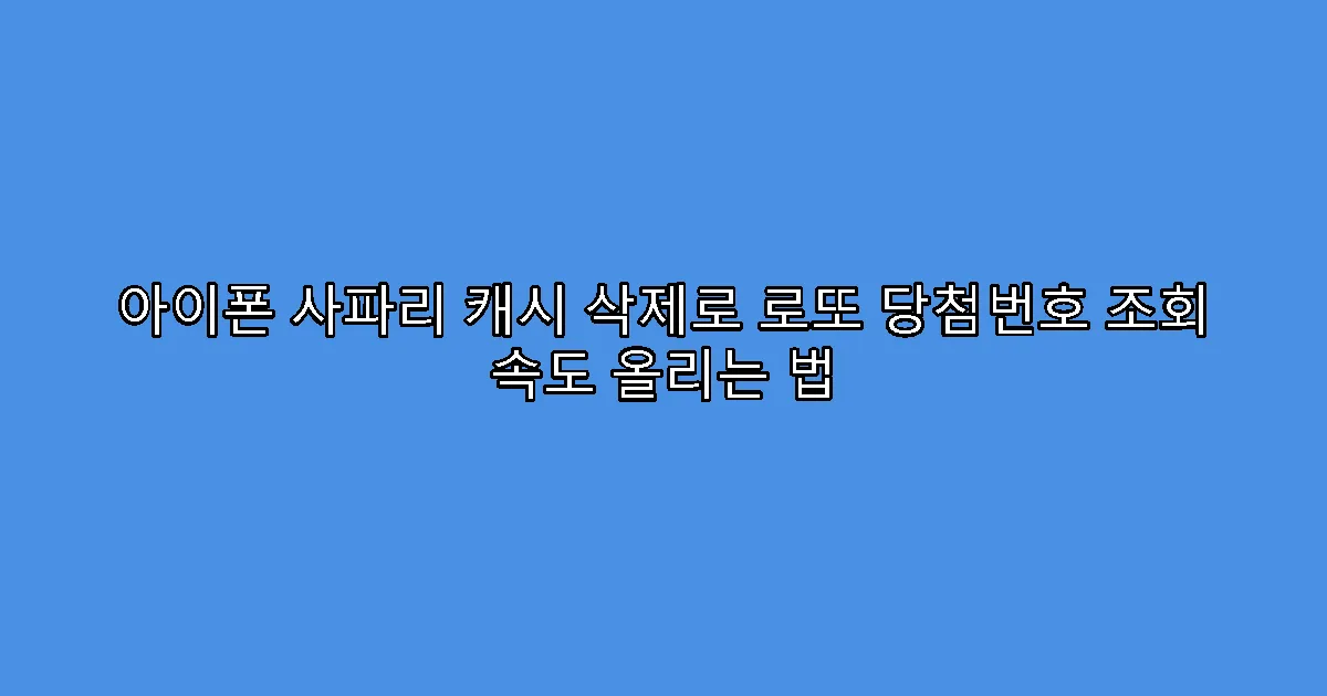 아이폰 사파리 캐시 삭제로 로또 당첨번호 조회 속도 올리는 법
