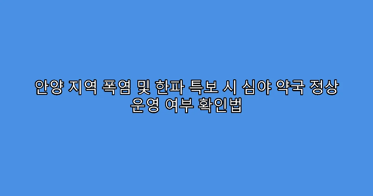 안양 지역 폭염 및 한파 특보 시 심야 약국 정상 운영 여부 확인법