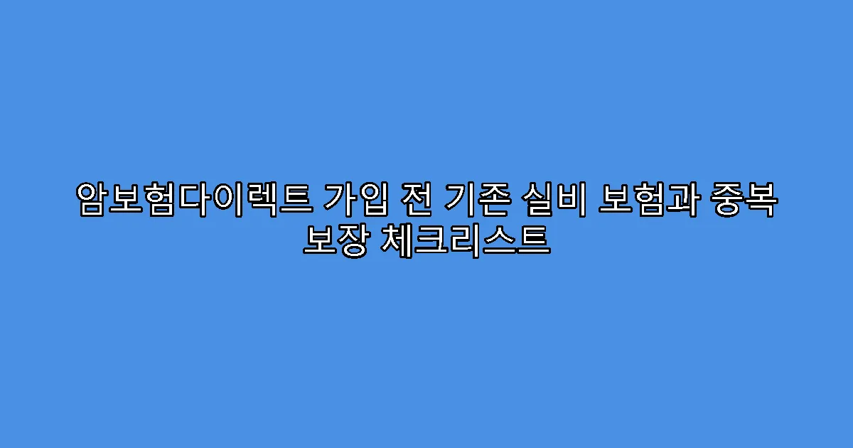 암보험다이렉트 가입 전 기존 실비 보험과 중복 보장 체크리스트