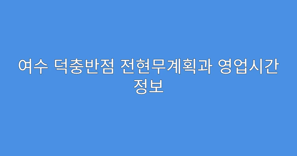 여수 덕충반점 전현무계획과 영업시간 정보