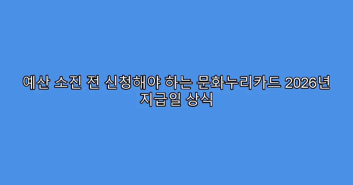예산 소진 전 신청해야 하는 문화누리카드 2026년 지급일 상식