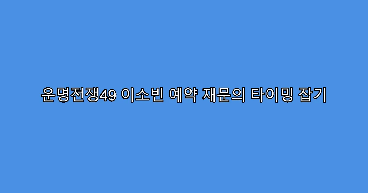 운명전쟁49 이소빈 예약 재문의 타이밍 잡기