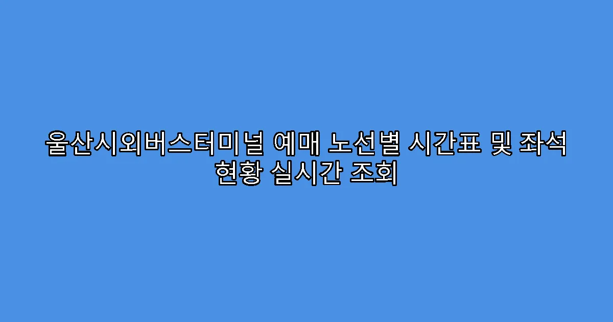 울산시외버스터미널 예매 노선별 시간표 및 좌석 현황 실시간 조회