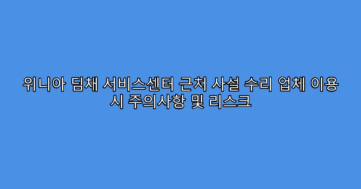 위니아 딤채 서비스센터 근처 사설 수리 업체 이용 시 주의사항 및 리스크