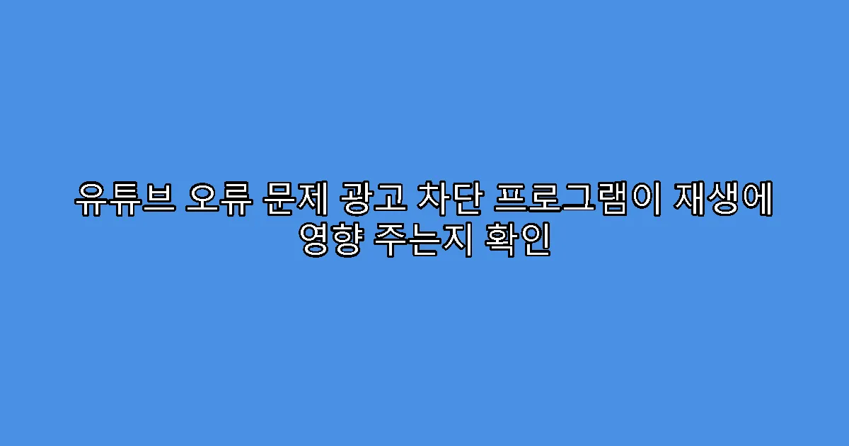 유튜브 오류 문제 광고 차단 프로그램이 재생에 영향 주는지 확인