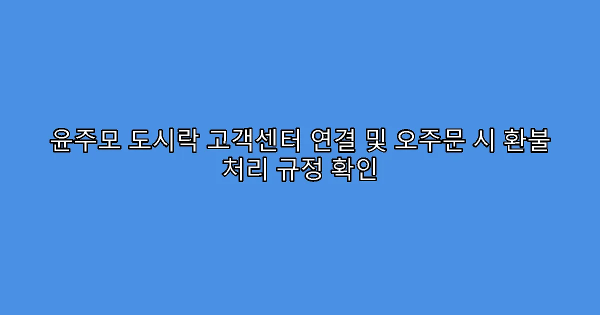 윤주모 도시락 고객센터 연결 및 오주문 시 환불 처리 규정 확인