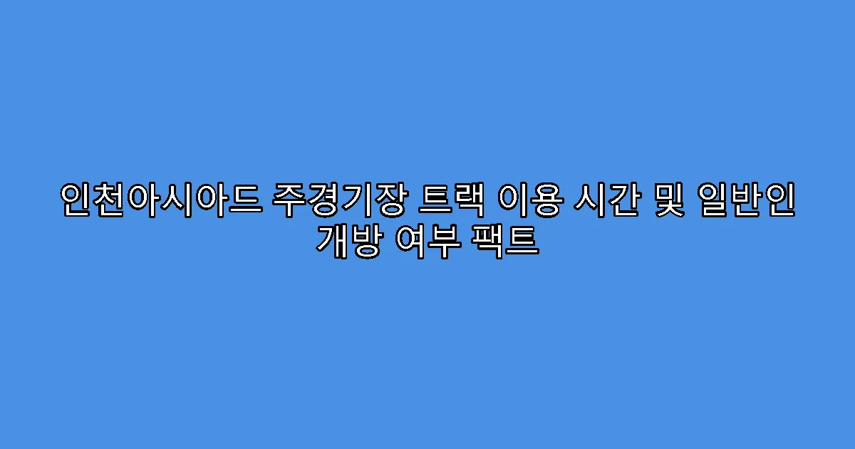인천아시아드 주경기장 트랙 이용 시간 및 일반인 개방 여부 팩트