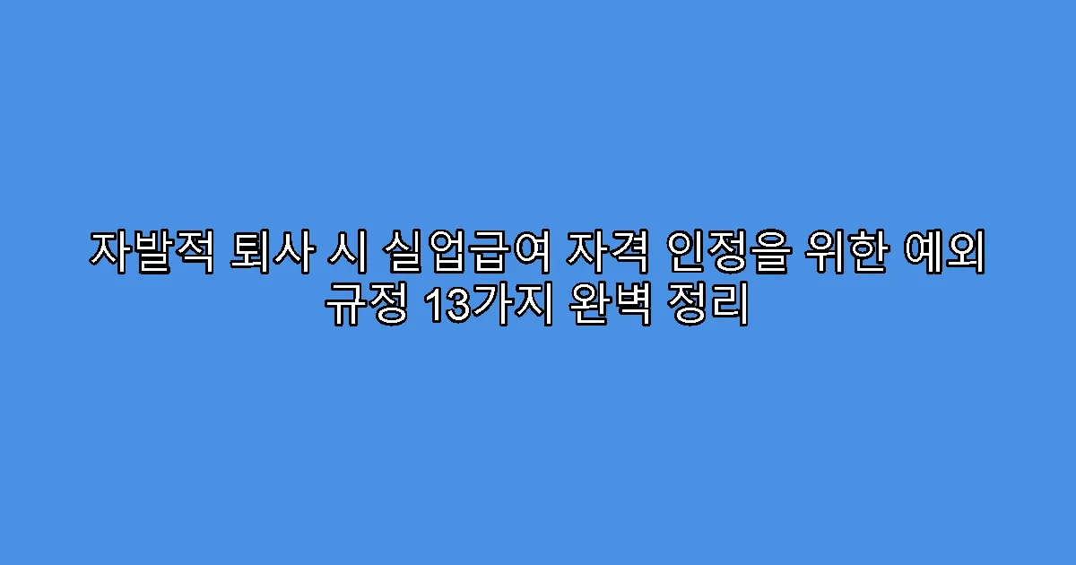 자발적 퇴사 시 실업급여 자격 인정을 위한 예외 규정 13가지 완벽 정리
