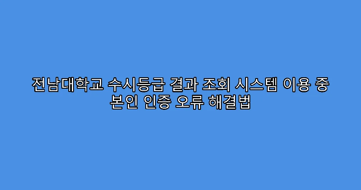 전남대학교 수시등급 결과 조회 시스템 이용 중 본인 인증 오류 해결법