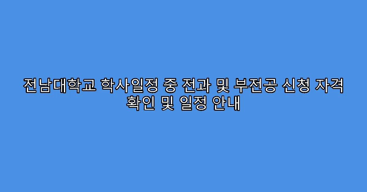 전남대학교 학사일정 중 전과 및 부전공 신청 자격 확인 및 일정 안내