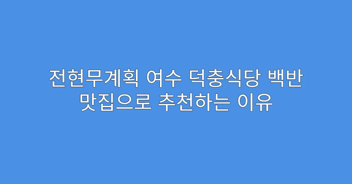 전현무계획 여수 덕충식당 백반 맛집으로 추천하는 이유