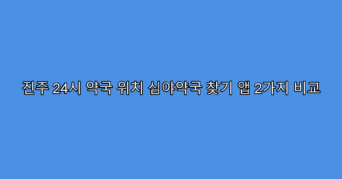 진주 24시 약국 위치 심야약국 찾기 앱 2가지 비교