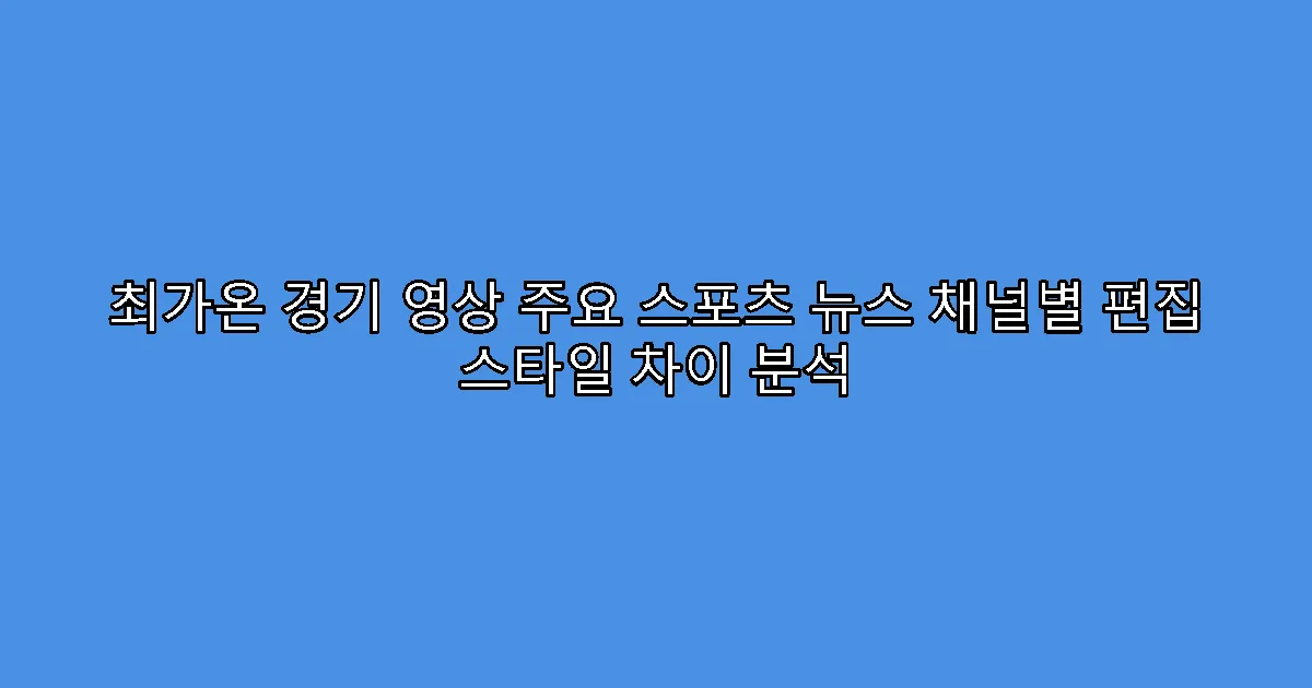 최가온 경기 영상 주요 스포츠 뉴스 채널별 편집 스타일 차이 분석