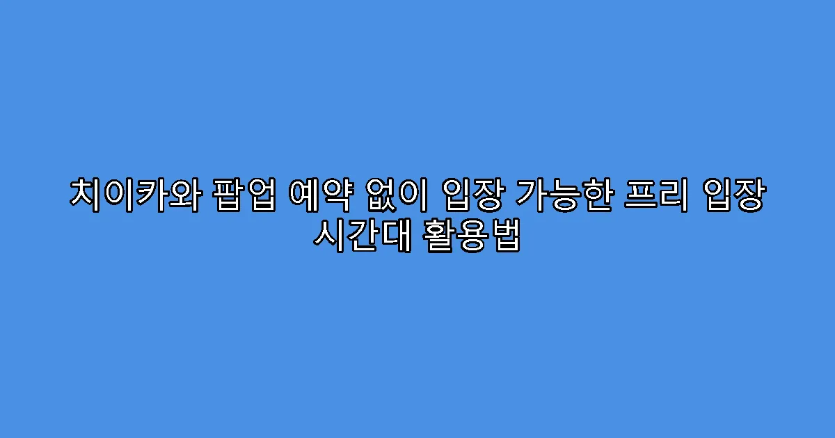 치이카와 팝업 예약 없이 입장 가능한 프리 입장 시간대 활용법