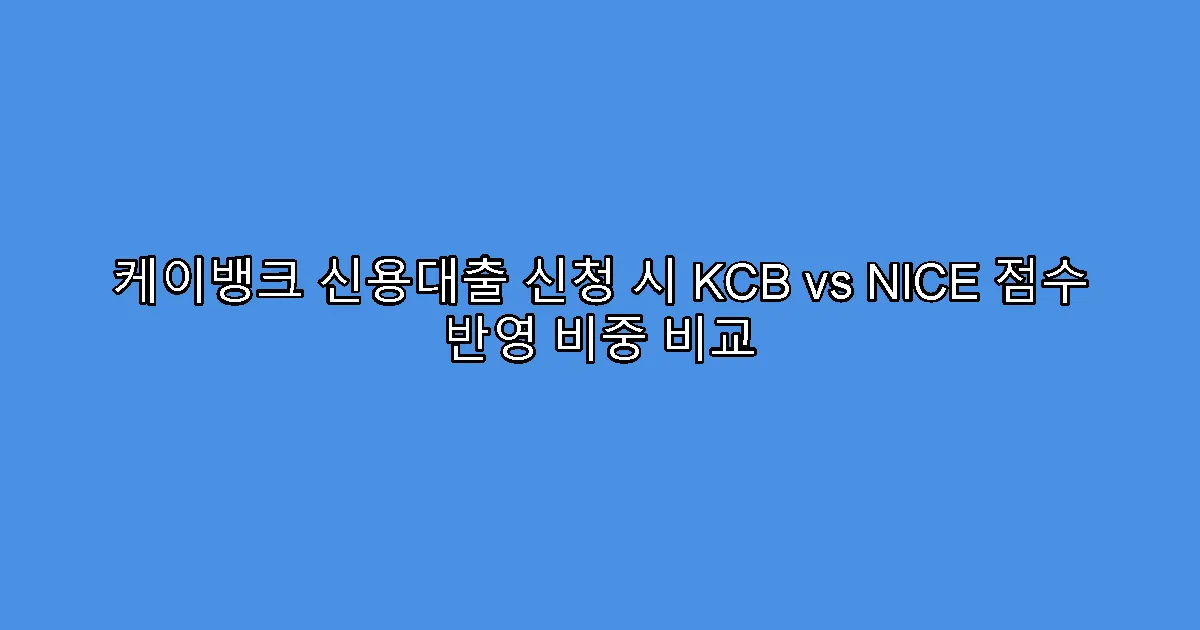 케이뱅크 신용대출 신청 시 KCB vs NICE 점수 반영 비중 비교