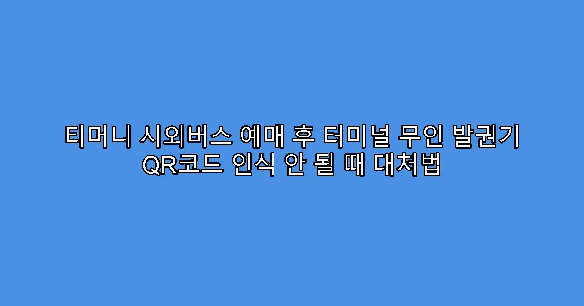 티머니 시외버스 예매 후 터미널 무인 발권기 QR코드 인식 안 될 때 대처법