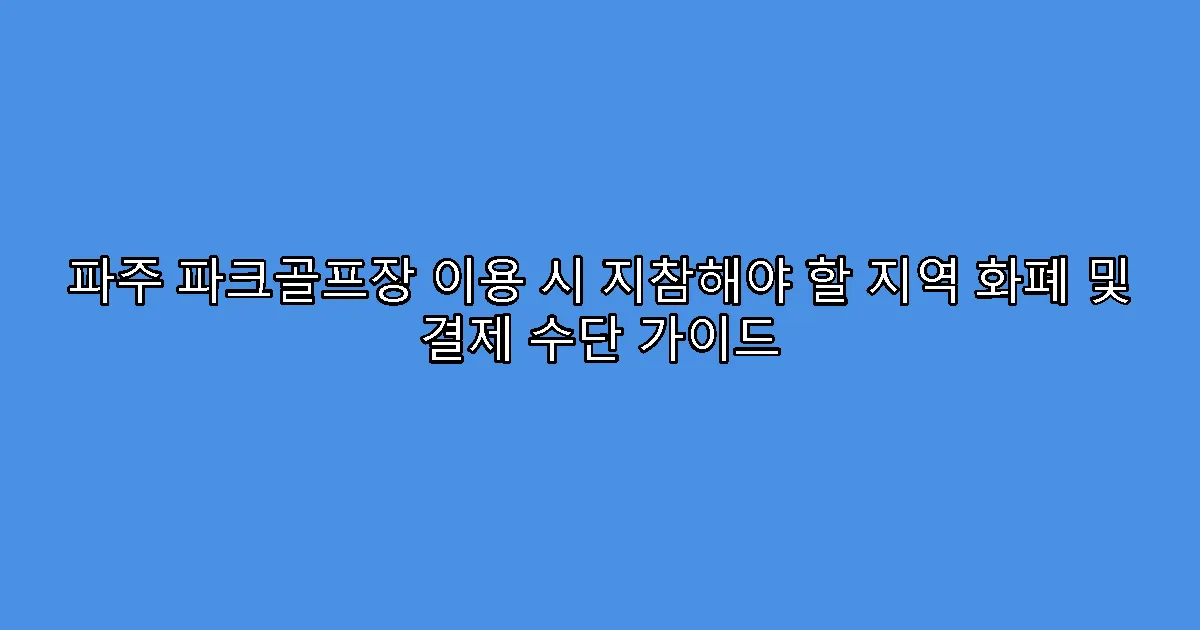 파주 파크골프장 이용 시 지참해야 할 지역 화폐 및 결제 수단 가이드