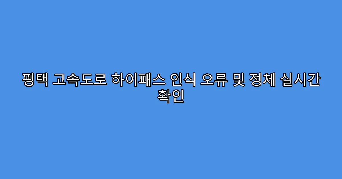 평택 고속도로 하이패스 인식 오류 및 정체 실시간 확인