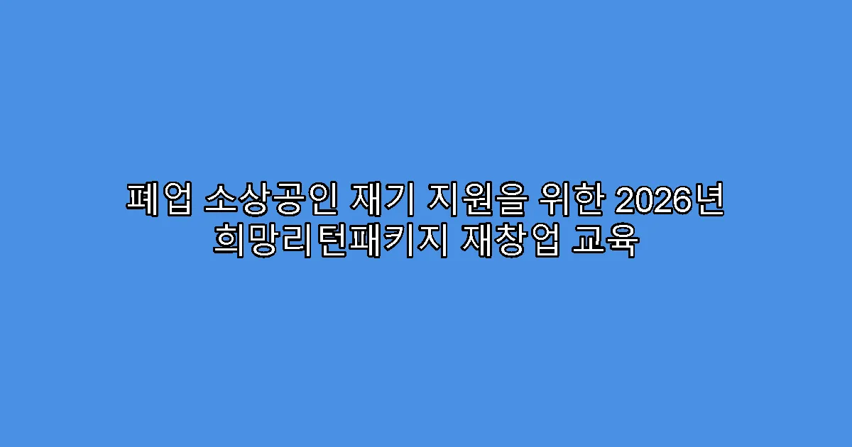 폐업 소상공인 재기 지원을 위한 2026년 희망리턴패키지 재창업 교육
