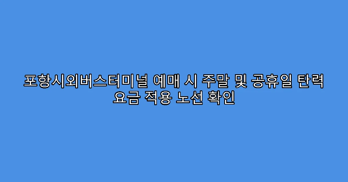 포항시외버스터미널 예매 시 주말 및 공휴일 탄력 요금 적용 노선 확인