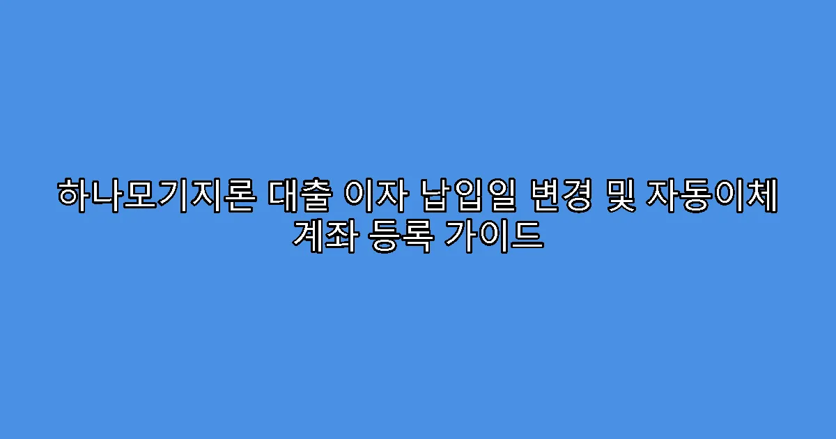 하나모기지론 대출 이자 납입일 변경 및 자동이체 계좌 등록 가이드