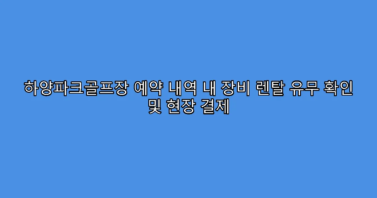 하양파크골프장 예약 내역 내 장비 렌탈 유무 확인 및 현장 결제