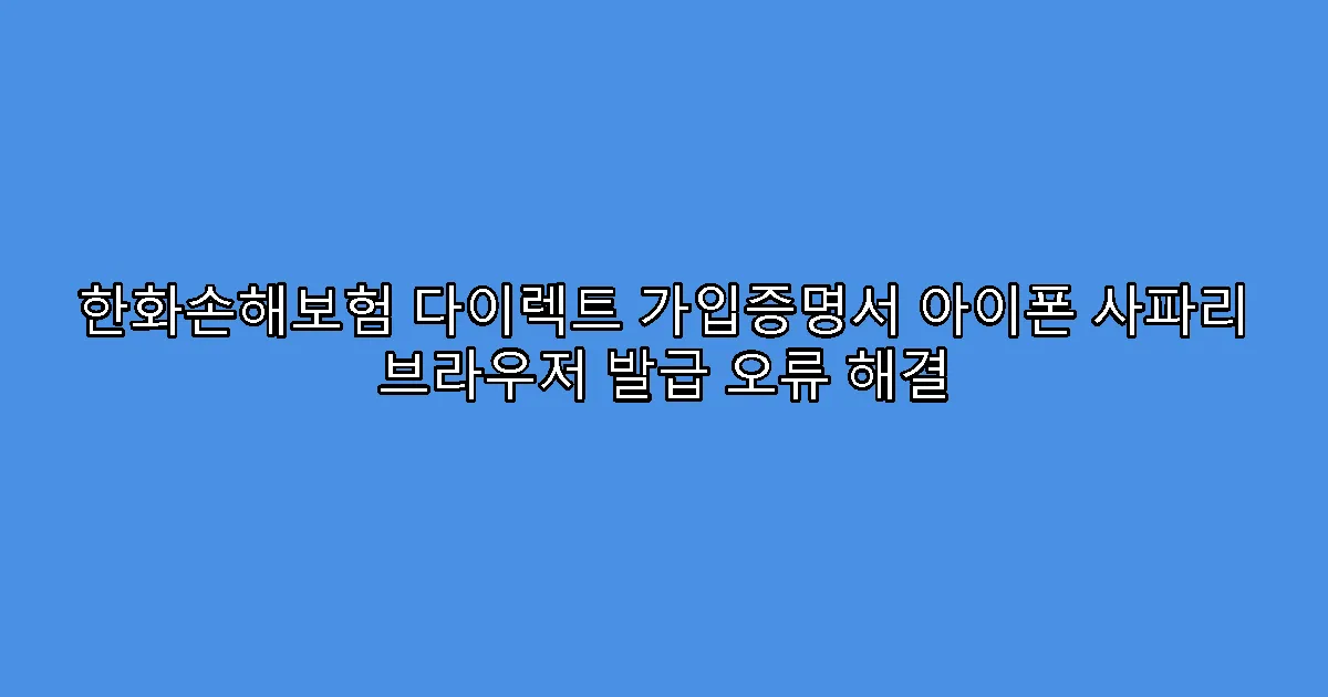 한화손해보험 다이렉트 가입증명서 아이폰 사파리 브라우저 발급 오류 해결