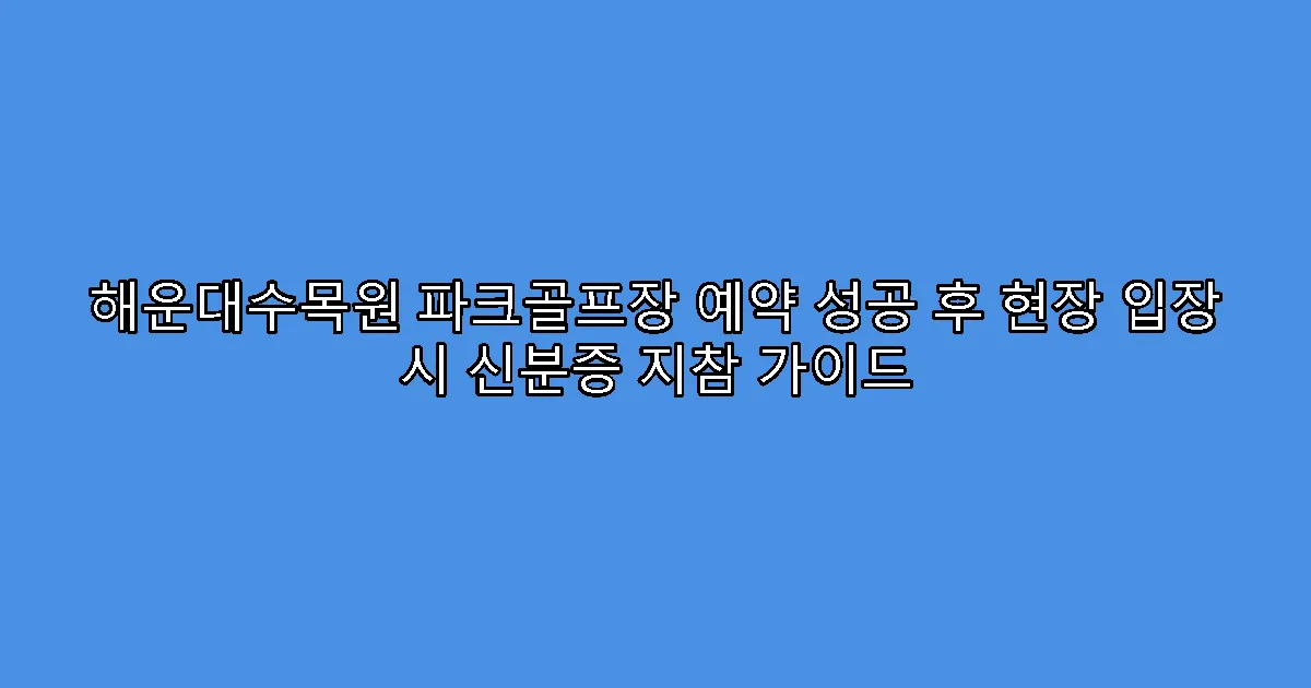 해운대수목원 파크골프장 예약 성공 후 현장 입장 시 신분증 지참 가이드