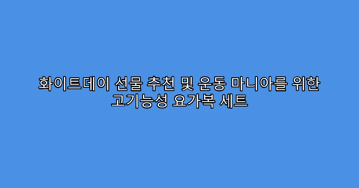 화이트데이 선물 추천 및 운동 마니아를 위한 고기능성 요가복 세트