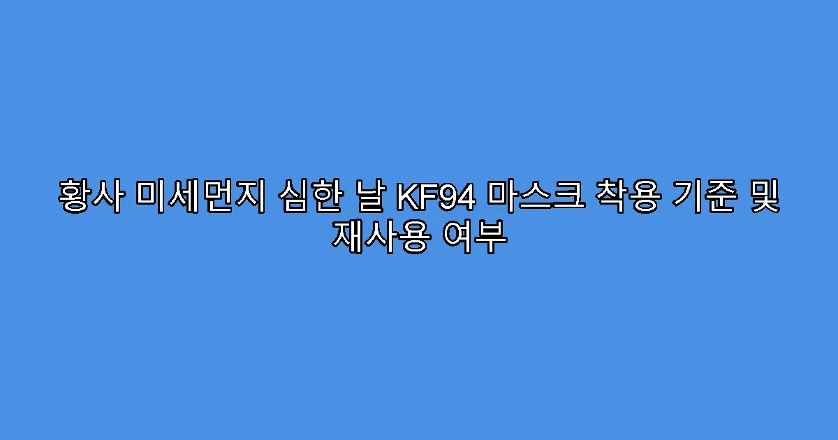 황사 미세먼지 심한 날 KF94 마스크 착용 기준 및 재사용 여부