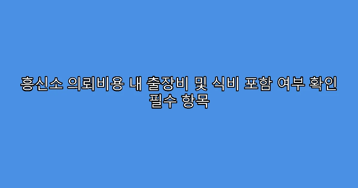 흥신소 의뢰비용 내 출장비 및 식비 포함 여부 확인 필수 항목