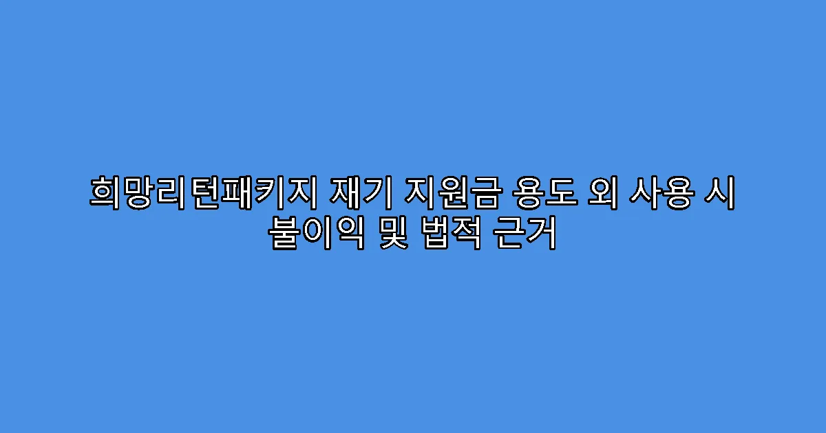 희망리턴패키지 재기 지원금 용도 외 사용 시 불이익 및 법적 근거