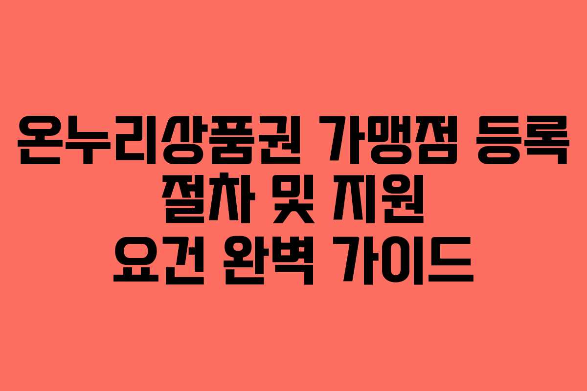 온누리상품권 가맹점 등록 절차 및 지원 요건 완벽 가이드