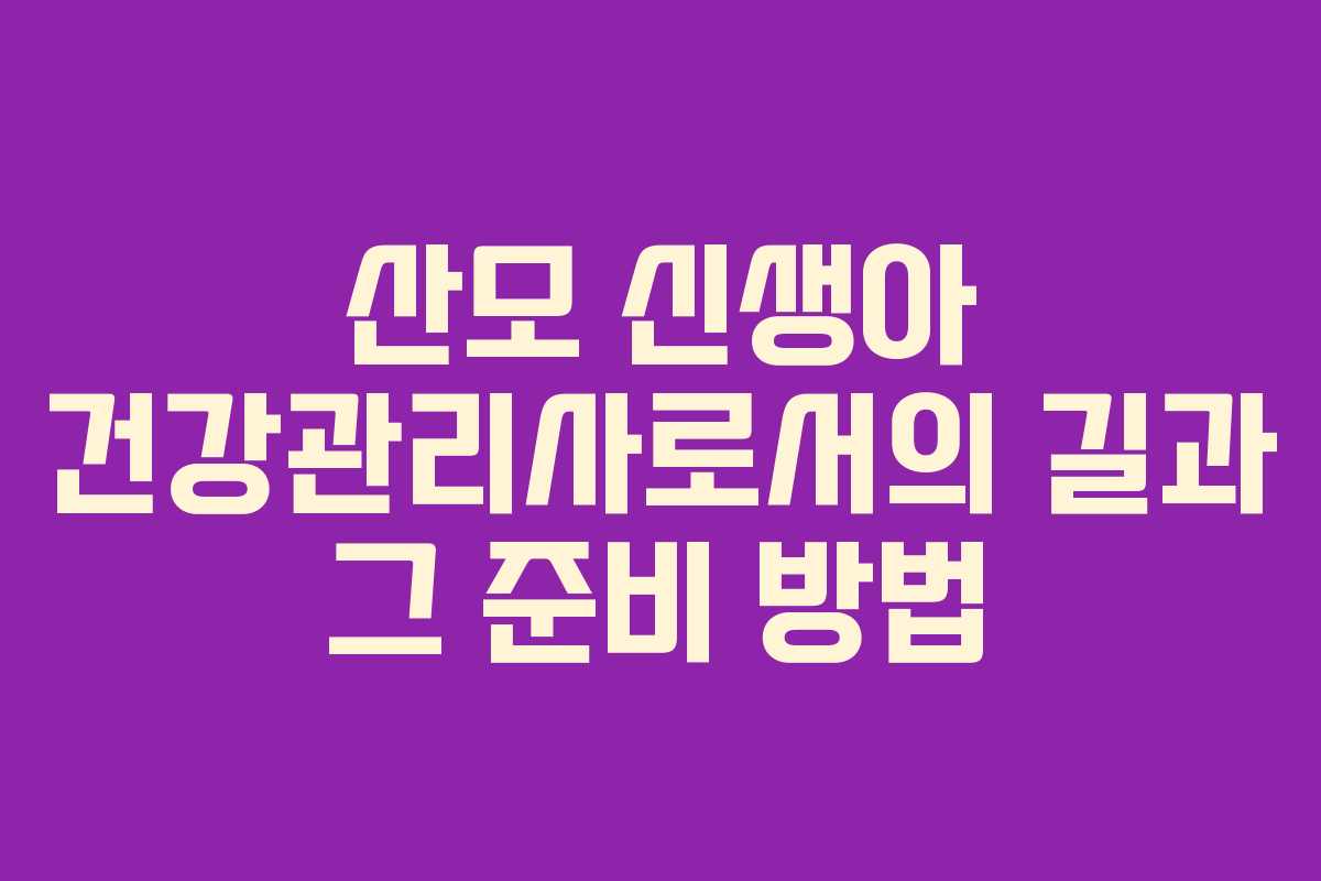 산모 신생아 건강관리사로서의 길과 그 준비 방법