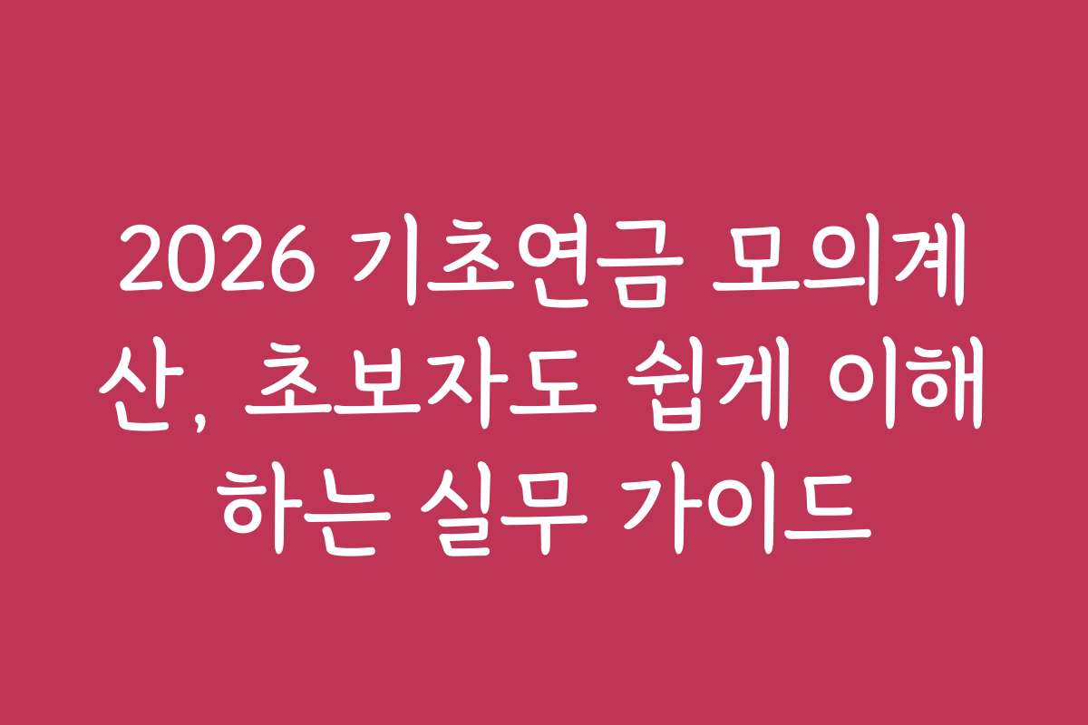 2026 기초연금 모의계산, 초보자도 쉽게 이해하는 실무 가이드