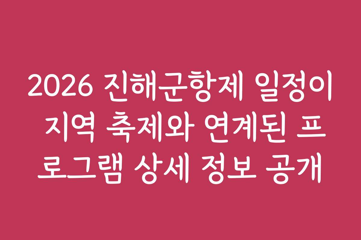 2026 진해군항제 일정이 지역 축제와 연계된 프로그램 상세 정보 공개