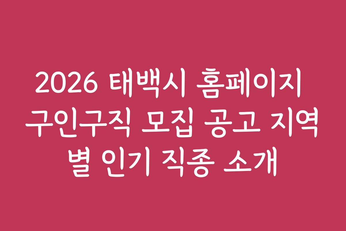 2026 태백시 홈페이지 구인구직 모집 공고 지역별 인기 직종 소개