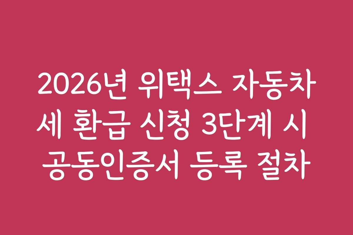 2026년 위택스 자동차세 환급 신청 3단계 시 공동인증서 등록 절차