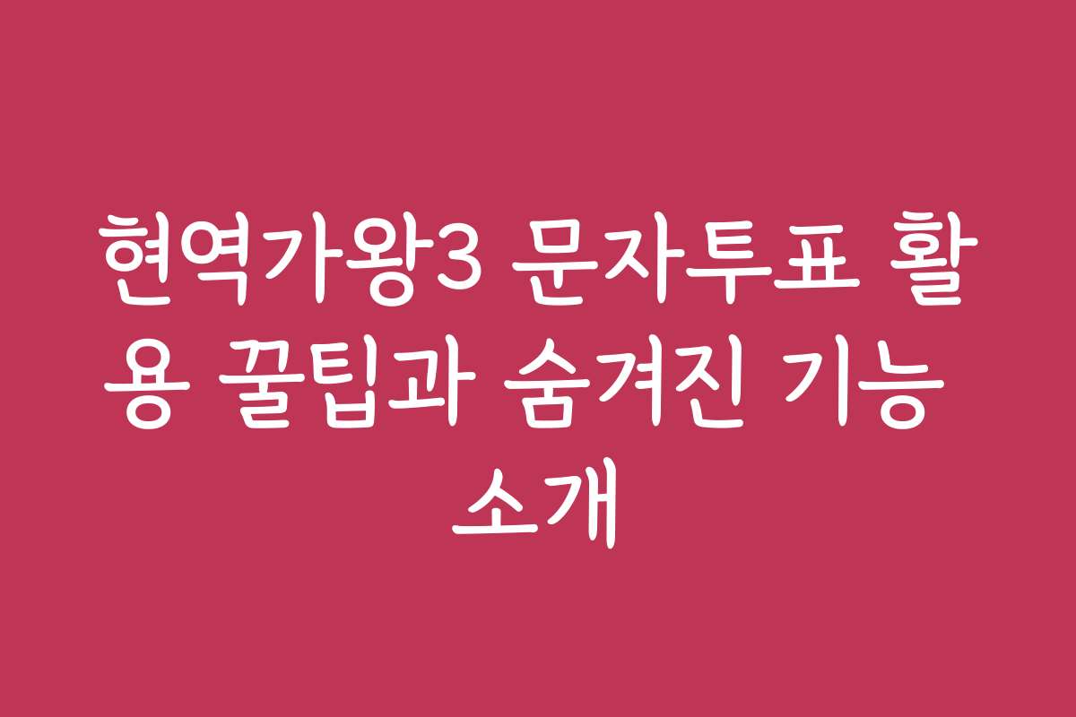 현역가왕3 문자투표 활용 꿀팁과 숨겨진 기능 소개