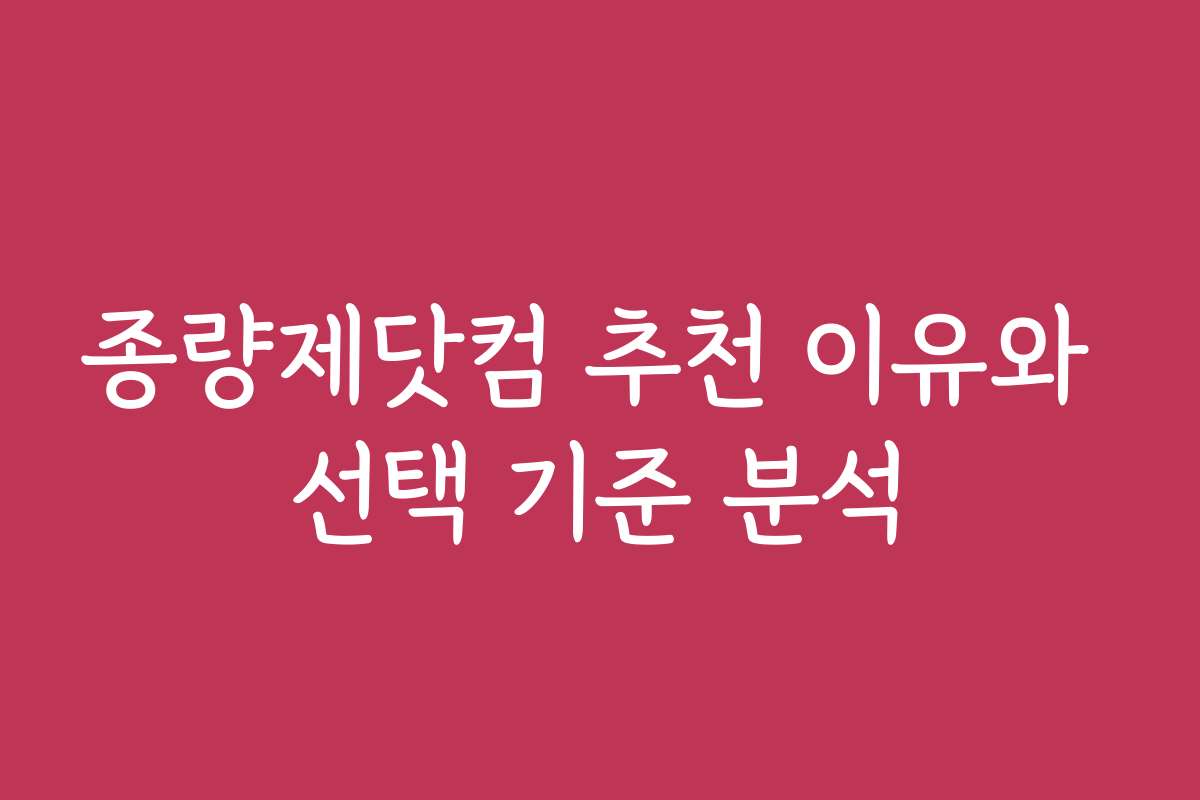 종량제닷컴 추천 이유와 선택 기준 분석