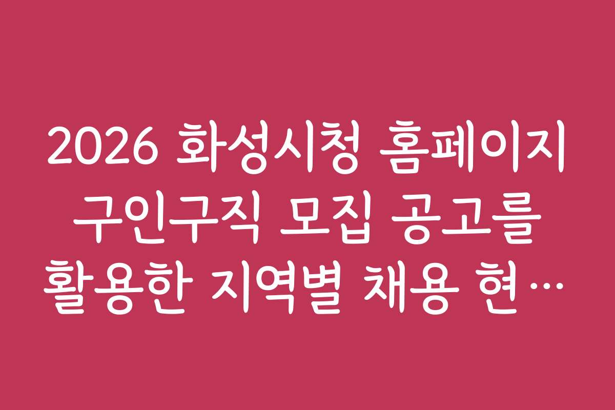 2026 화성시청 홈페이지 구인구직 모집 공고를 활용한 지역별 채용 현황 분석
