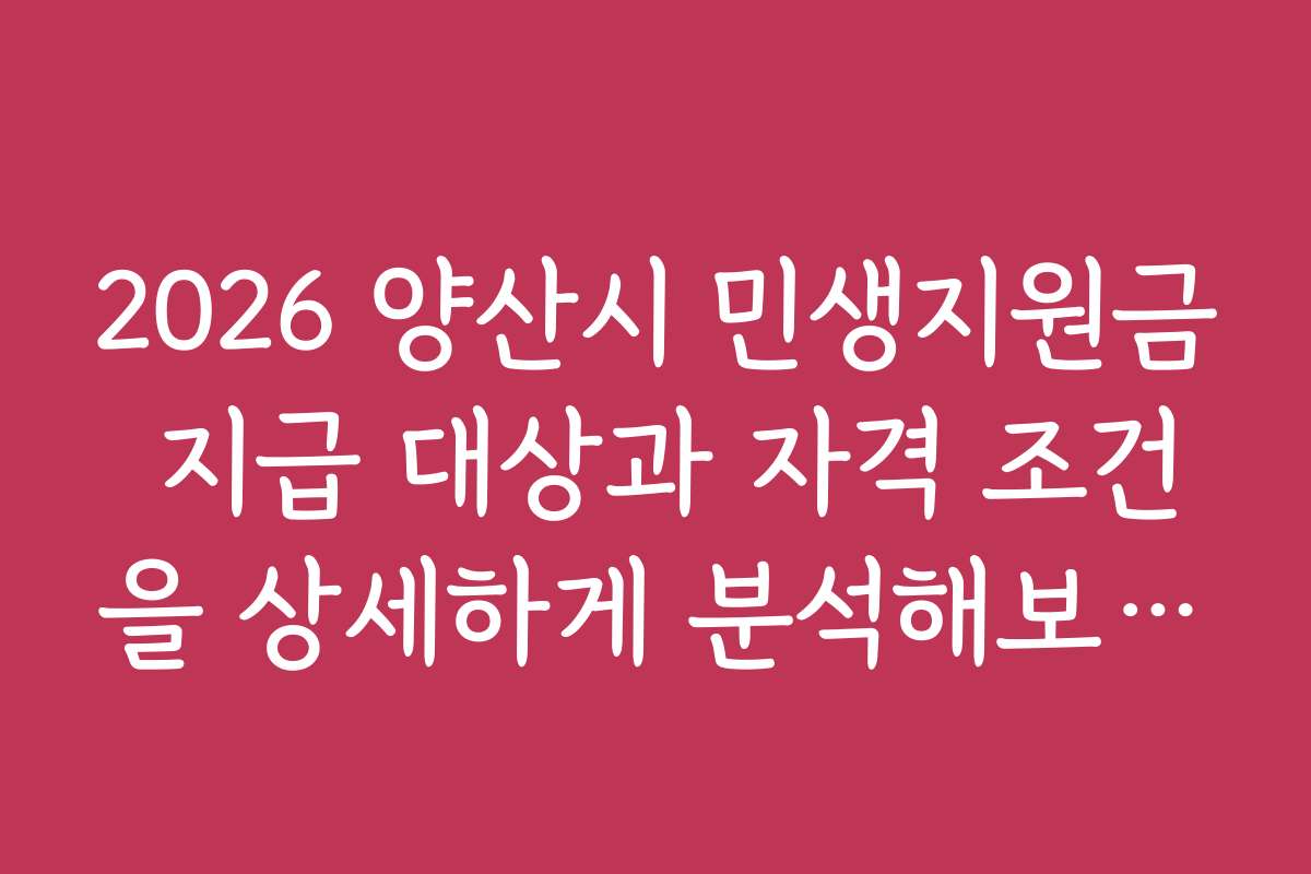 2026 양산시 민생지원금 지급 대상과 자격 조건을 상세하게 분석해보세요