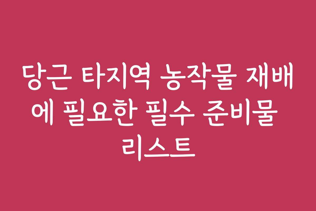 당근 타지역 농작물 재배에 필요한 필수 준비물 리스트