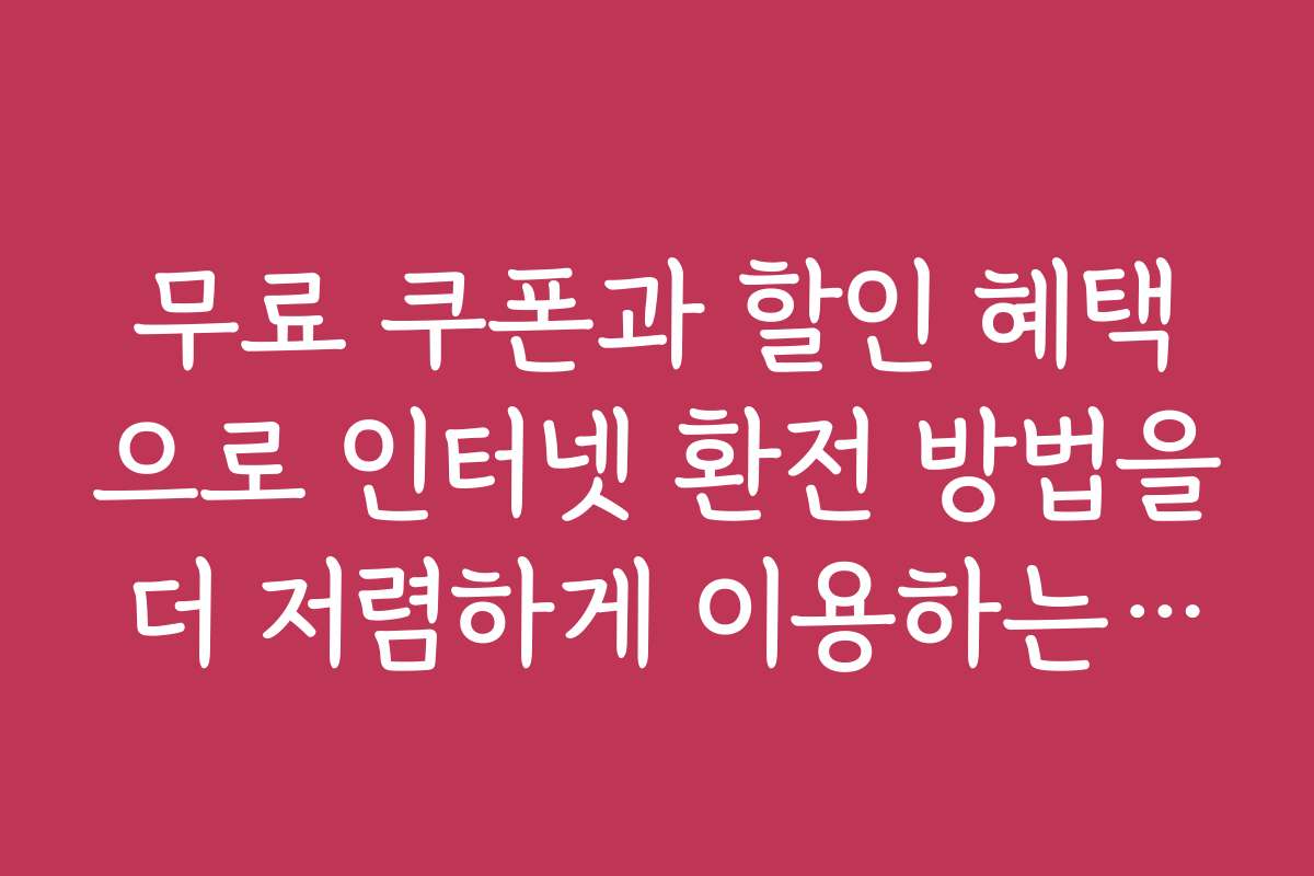무료 쿠폰과 할인 혜택으로 인터넷 환전 방법을 더 저렴하게 이용하는 방법